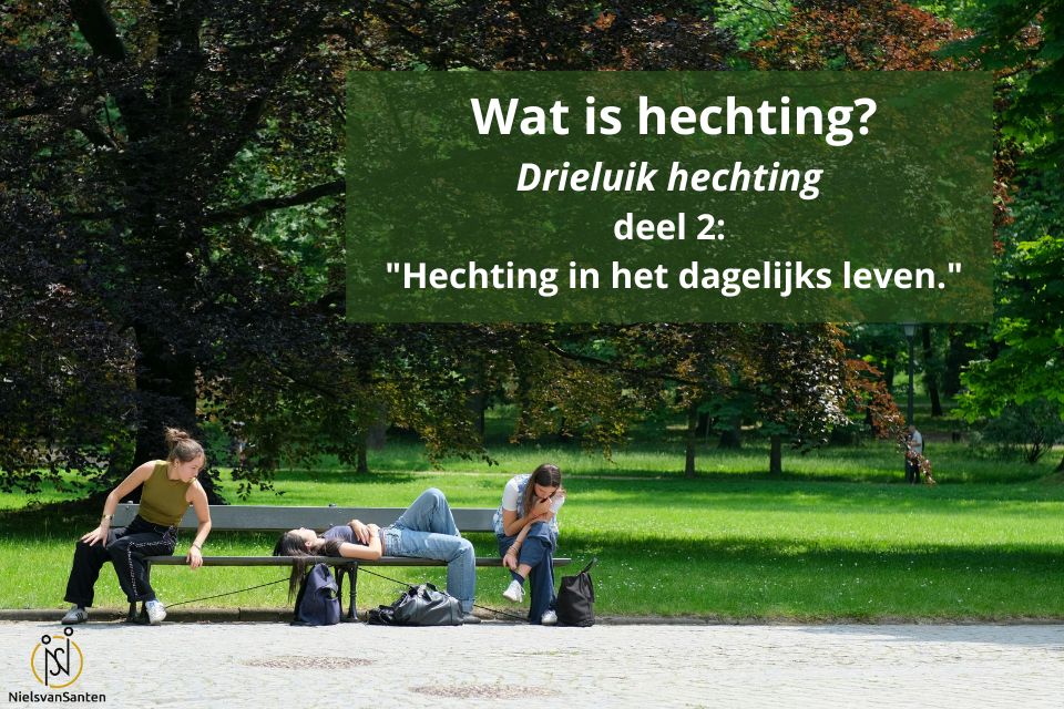 Wat is hechting? Deel 2: Hechting in het dagelijks leven.